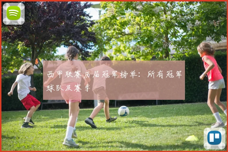 西甲联赛历届冠军榜单：所有冠军球队及赛季